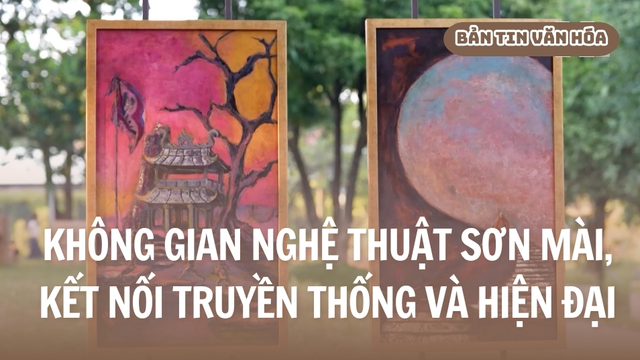 Không gian nghệ thuật sơn mài, kết nối truyền thống và hiện đại