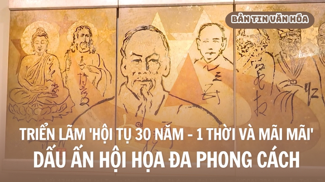 Triển lãm 'Hội tụ 30 năm - 1 thời và mãi mãi' - Dấu ấn hội họa đa phong cách