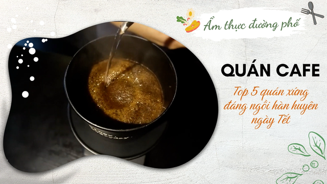 Top 5 quán cà phê xứng đáng ngồi hàn huyên ngày Tết