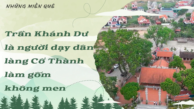 Trần Khánh Dư là người dạy dân làng Cổ Thành làm gốm không men