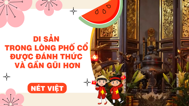 Di sản trong lòng phố cổ được đánh thức và gần gũi hơn