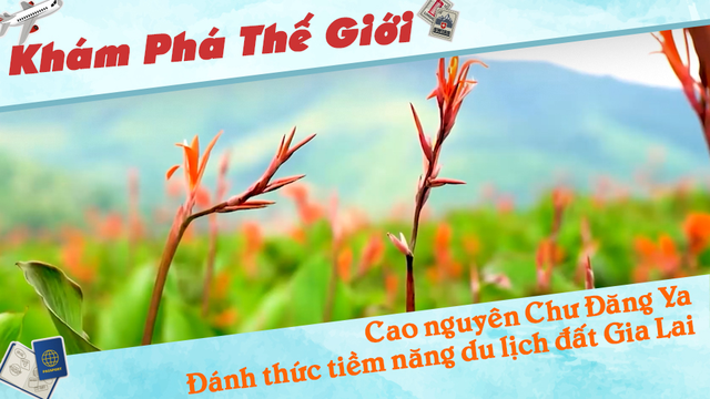 Cao nguyên Chư Đăng Ya - Đánh thức tiềm năng du lịch đất Gia Lai