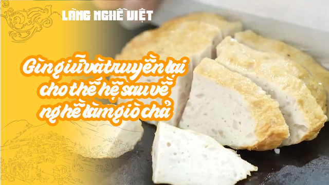 Gìn giữ và truyền lại cho thế hệ sau về nghề làm giò chả