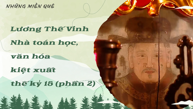 Lương Thế Vinh - Nhà toán học, văn hóa kiệt xuất thế kỷ 15 (phần 2)