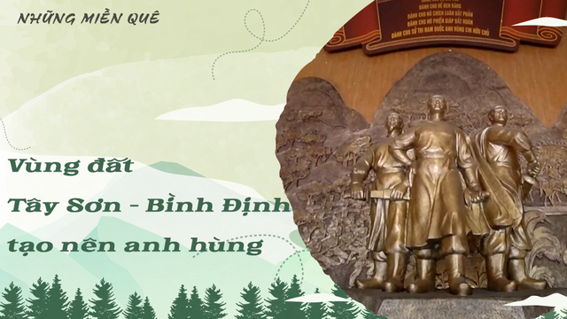 Vùng đất Tây Sơn - Bình Định tạo nên anh hùng