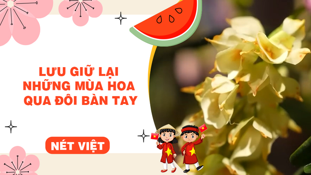 Lưu giữ lại những mùa hoa qua đôi bàn tay