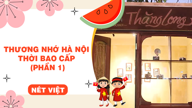 Thương nhớ Hà Nội thời bao cấp (phần 1)