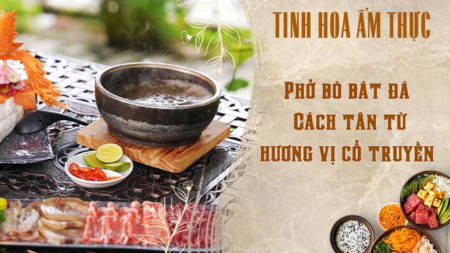 Phở bò bát đá - Cách tân từ hương vị cổ truyền