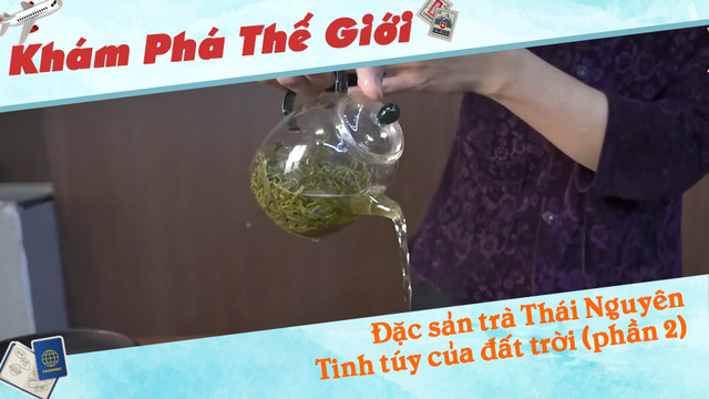 Đặc sản trà Thái Nguyên - Tinh túy của đất trời (phần 2)