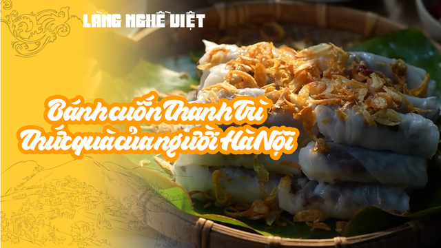 Bánh cuốn Thanh Trì - Thức quà của người Hà Nội