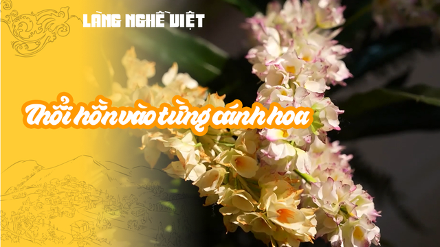 Thổi hồn vào từng cánh hoa