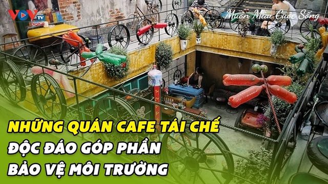 Những quán cafe tái chế độc đáo góp phần bảo vệ môi trường