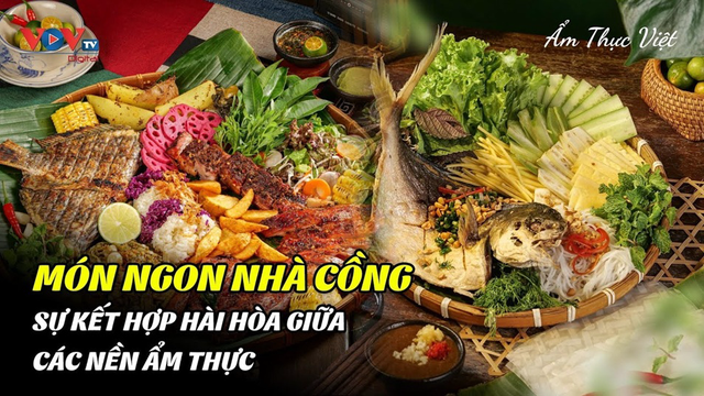 Món ngon nhà Cồng – Hài hòa tinh hoa ẩm thực.