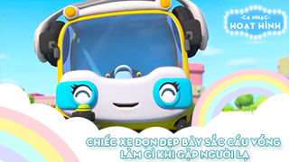 Liên khúc Chiếc xe dọn dẹp bảy sắc cầu vồng và Làm gì khi gặp người lạ