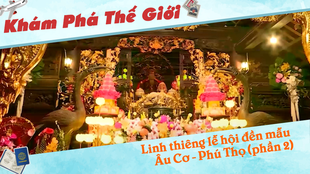 Linh thiêng lễ hội đền mẫu Âu Cơ - Phú Thọ (phần 2)