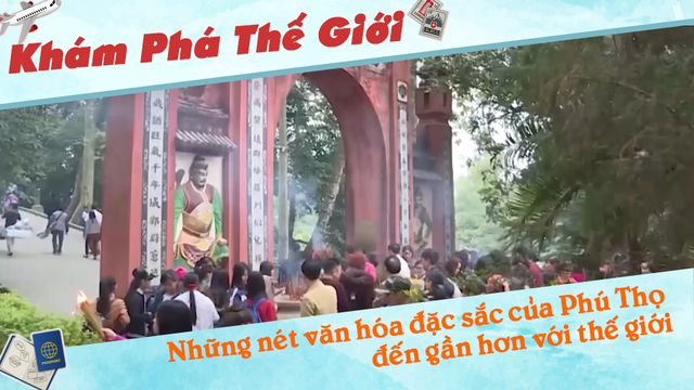 Những nét văn hóa đặc sắc của Phú Thọ đến gần hơn với thế giới