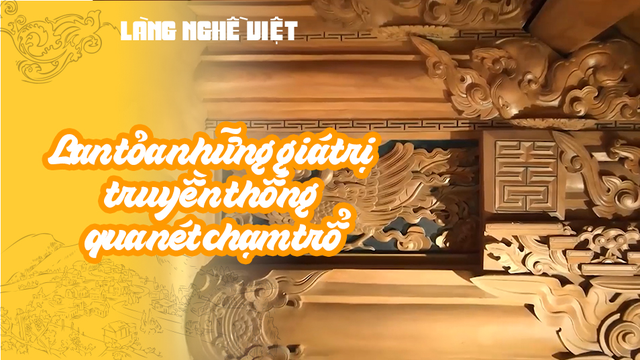 Lan tỏa những giá trị truyền thống qua nét chạm trổ