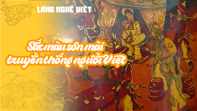 Sắc màu sơn mài truyền thống người Việt