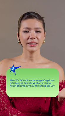 Minh Tú- 'Ở Việt Nam, thường chồng đi làm mỗi tháng sẽ đưa tiền về cho vợ. Nhưng người phương Tây hầu như không làm vậy'